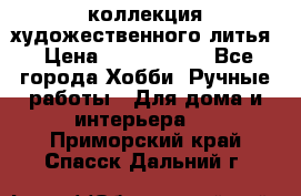 коллекция художественного литья › Цена ­ 1 200 000 - Все города Хобби. Ручные работы » Для дома и интерьера   . Приморский край,Спасск-Дальний г.